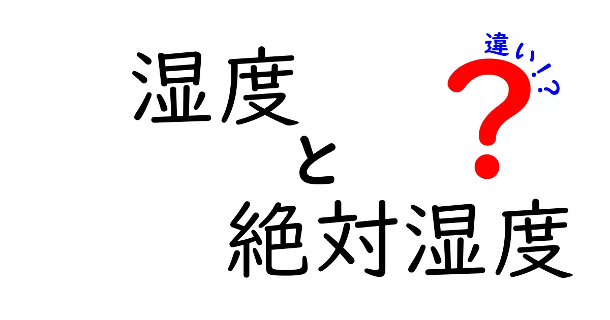 湿度と絶対湿度の違いを完全ガイド：中学生にも分かる実生活のヒント
