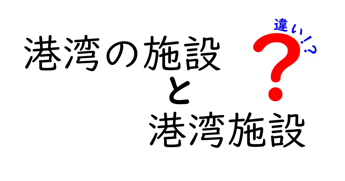 港湾の施設と港湾施設の違いを徹底解説！現場の仕組みと役割を分かりやすく解明