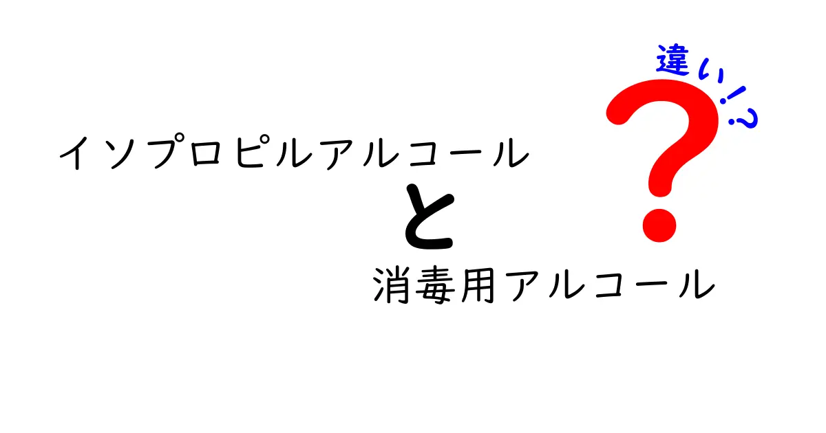 イソプロピルアルコールと消毒用アルコールの違いを徹底解説！これを読めば使い方が分かる