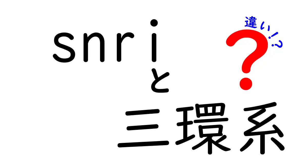 SNRIと三環系の違いを徹底解説｜中学生にもわかるやさしい比較ガイド
