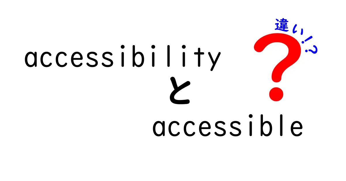 accessibilityとaccessibleの違いを徹底解説！意味・使い分け・実務での活用まで中学生にもわかる丁寧な解説