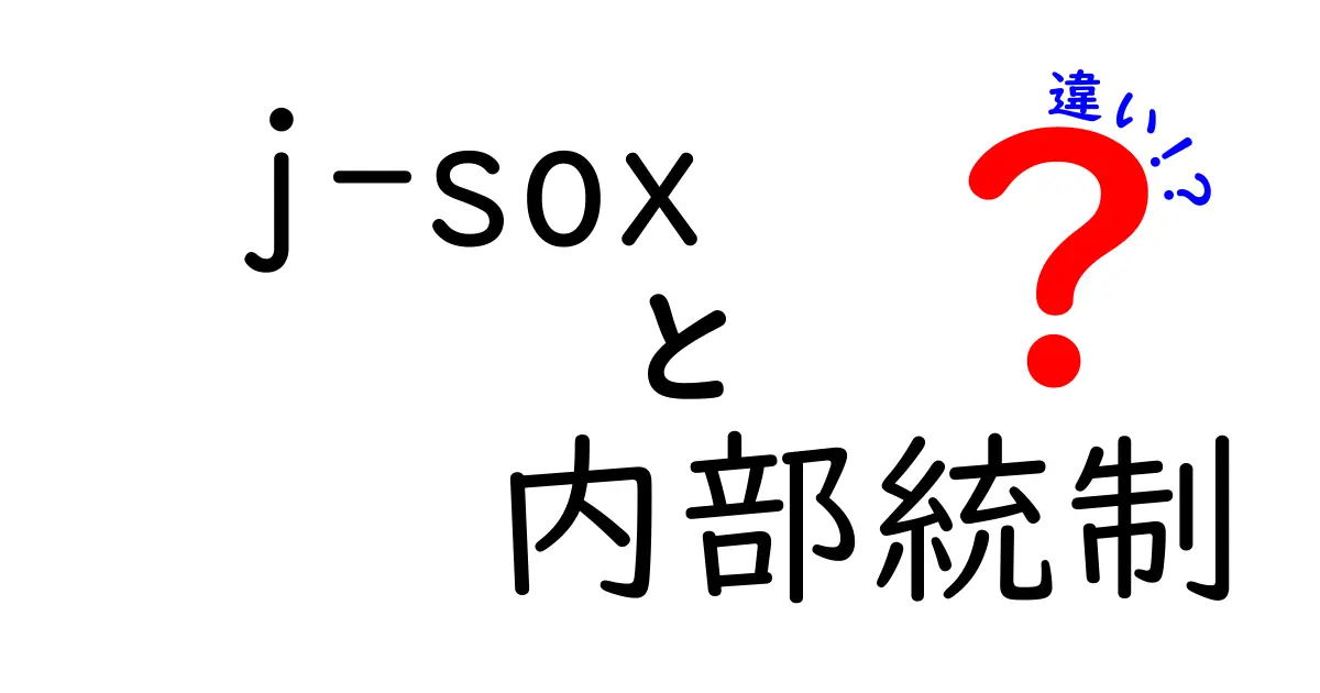 j-SOXと内部統制の違いを徹底解説――混同しやすいポイントをわかりやすく整理