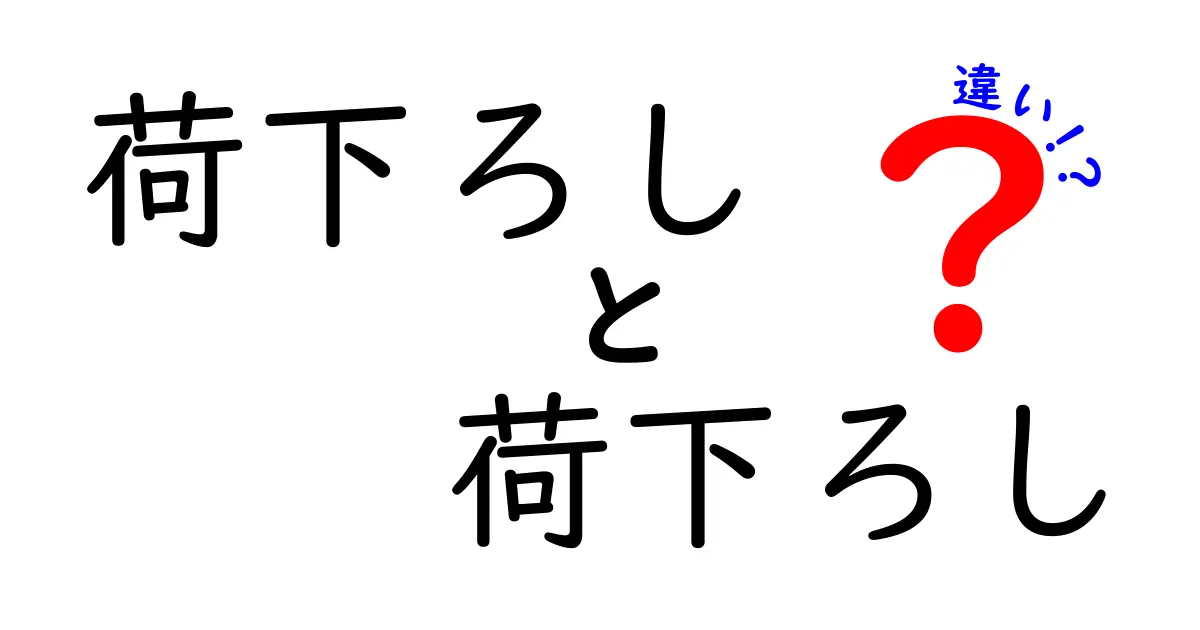 荷下ろし　荷下ろし　違いとは？意味・使い方を徹底解説してみた