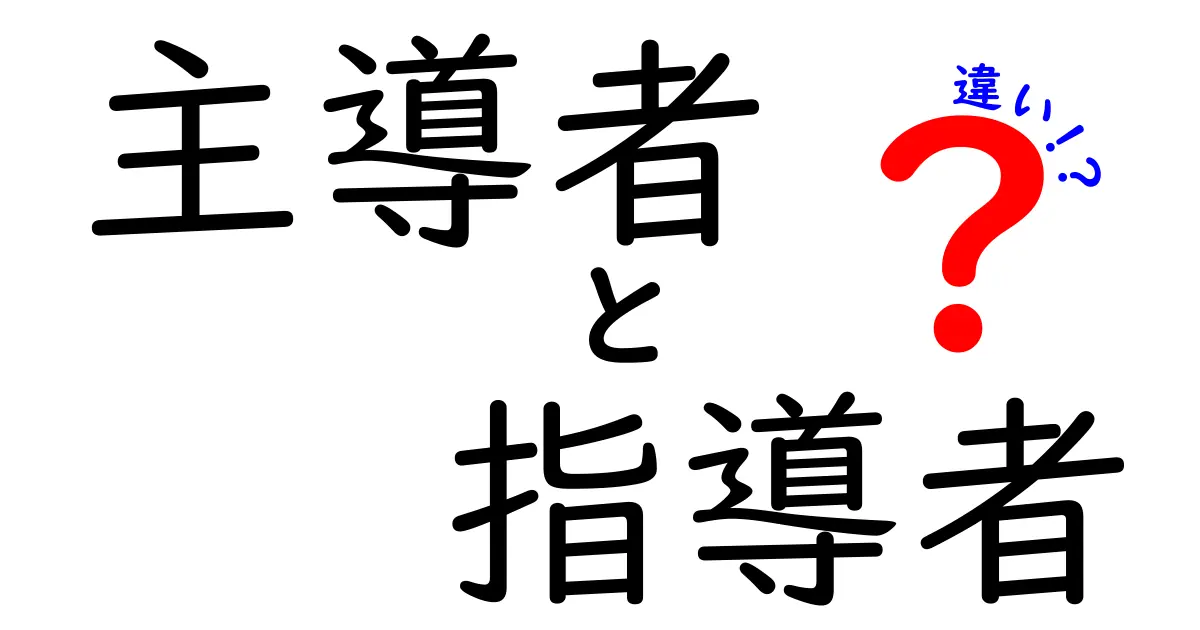 主導者と指導者の違いを分かりやすく解説！誰が何をするのか、学校にも使える実例つき