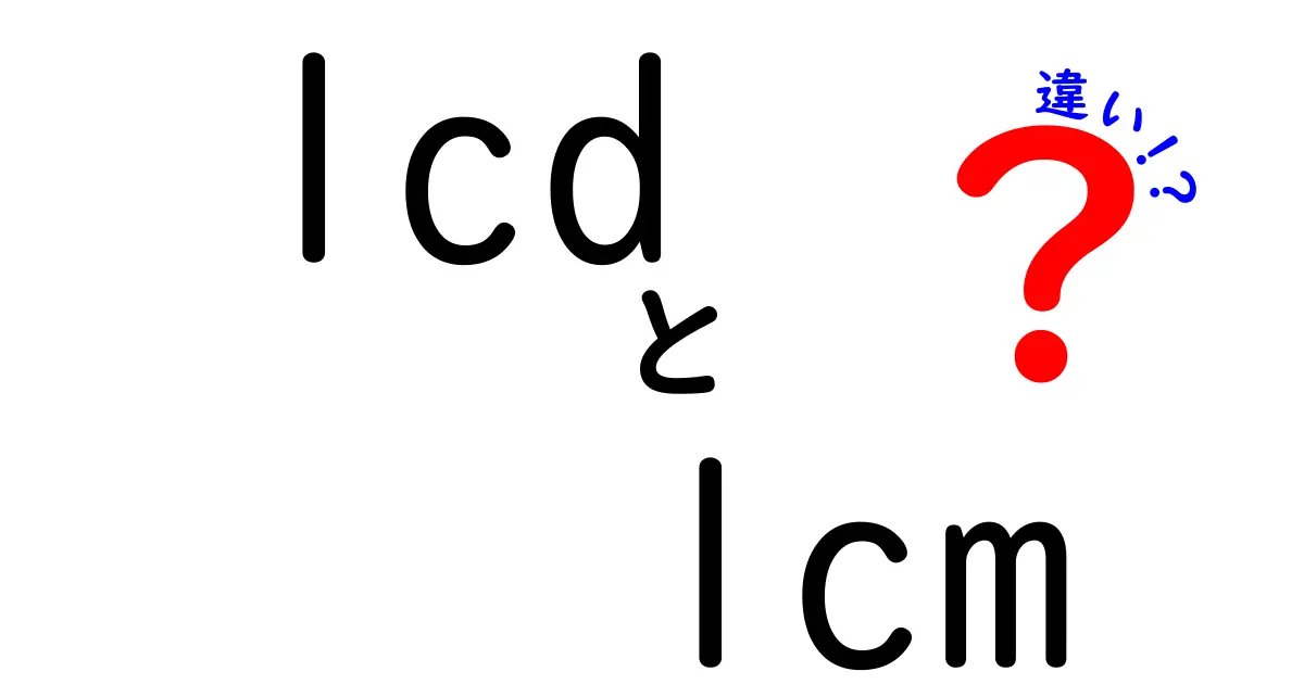 lcdとlcmの違いを徹底解説！中学生にも分かる基本と選び方のポイント
