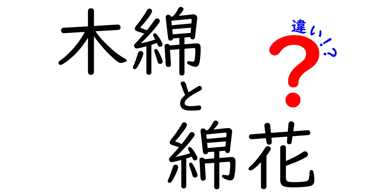 木綿と綿花の違いを徹底比較！手触り・用途・成分がわかるスッキリ解説