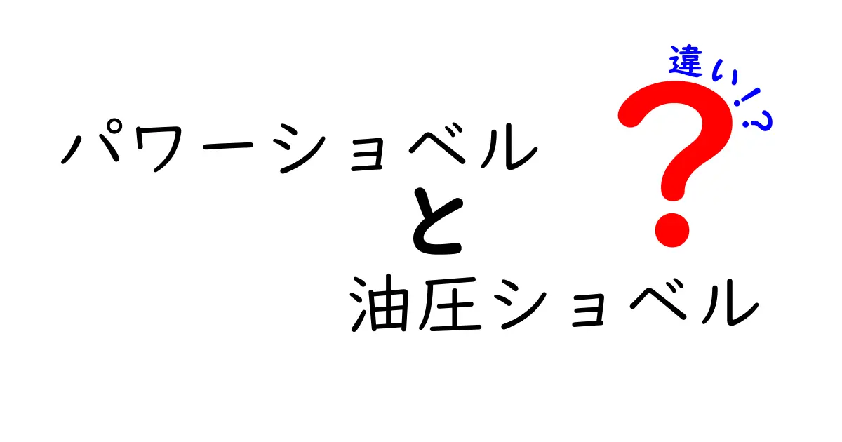 パワーショベルと油圧ショベルの違いを徹底解説！中学生にもわかる選び方と使い方