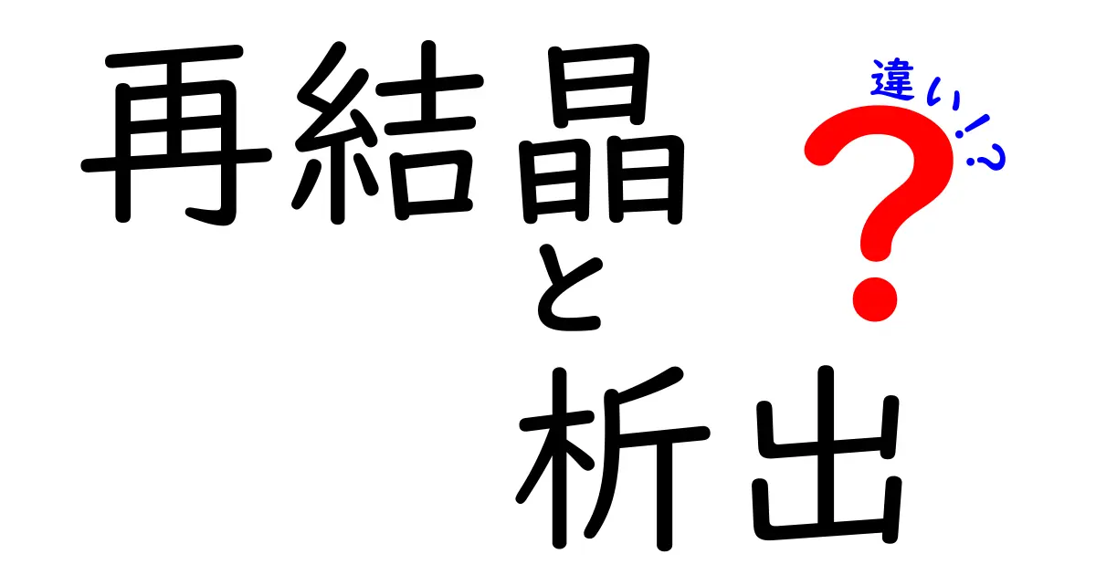 再結晶と析出の違いをやさしく解説！中学生にも伝わる図解つきガイド