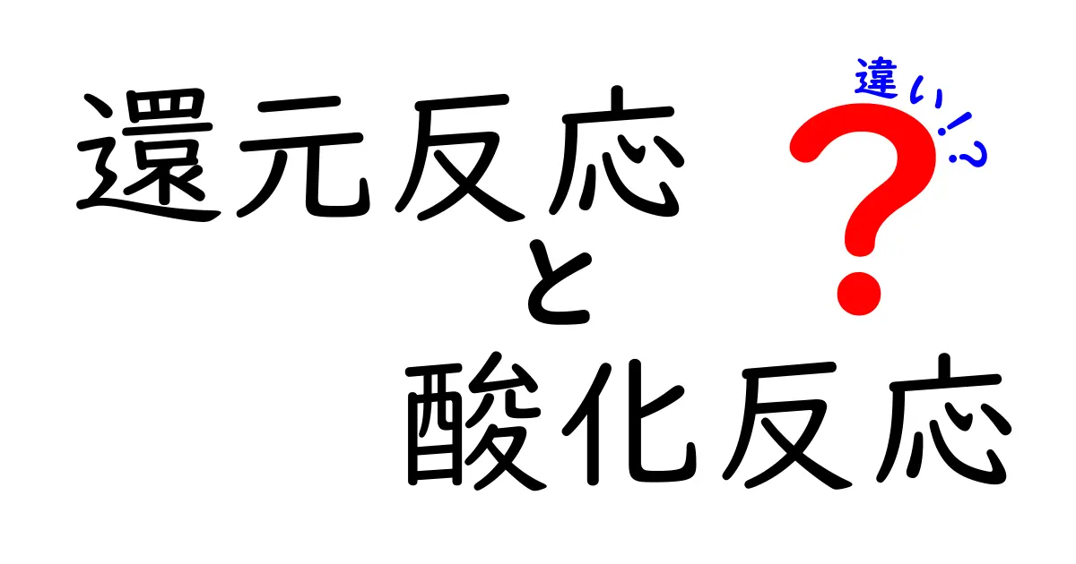 還元反応と酸化反応の違いをわかりやすく解説！中学生にも伝わる簡単ガイド
