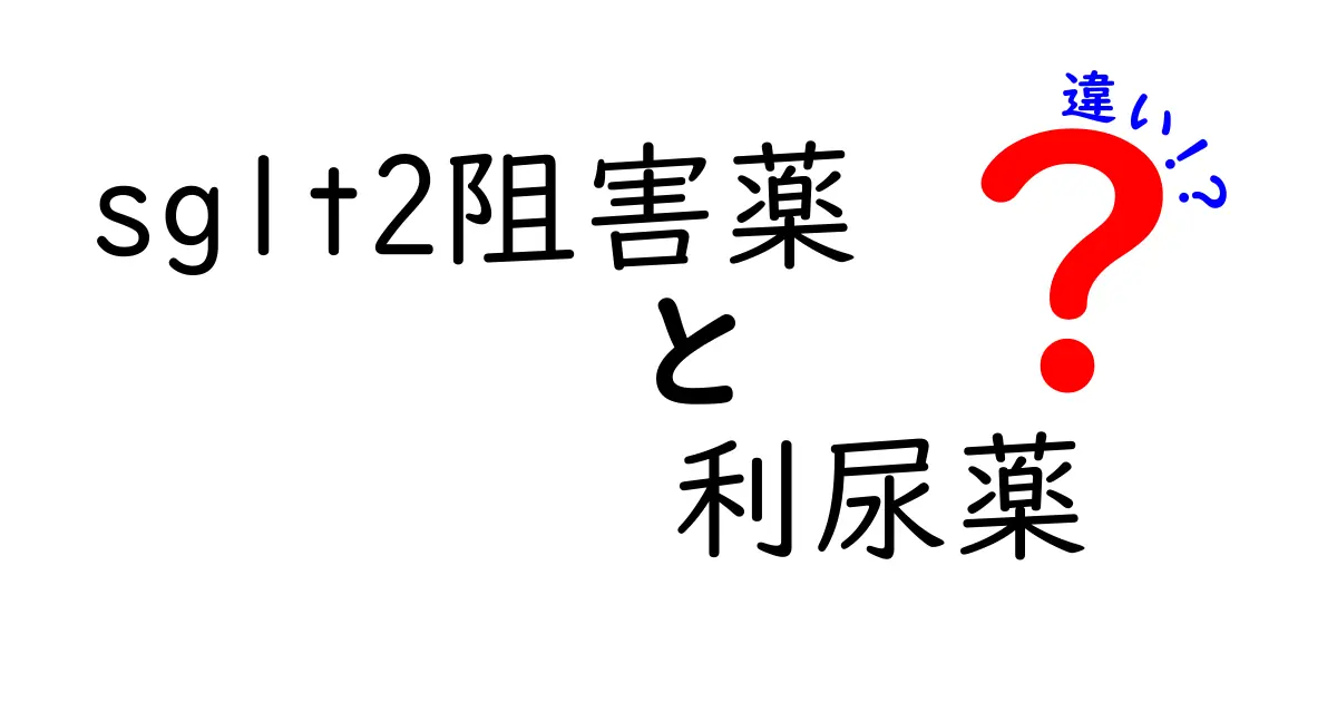 sGLT2阻害薬と利尿薬の違いを徹底比較！どちらを選ぶべきかを中学生にもわかる簡単解説