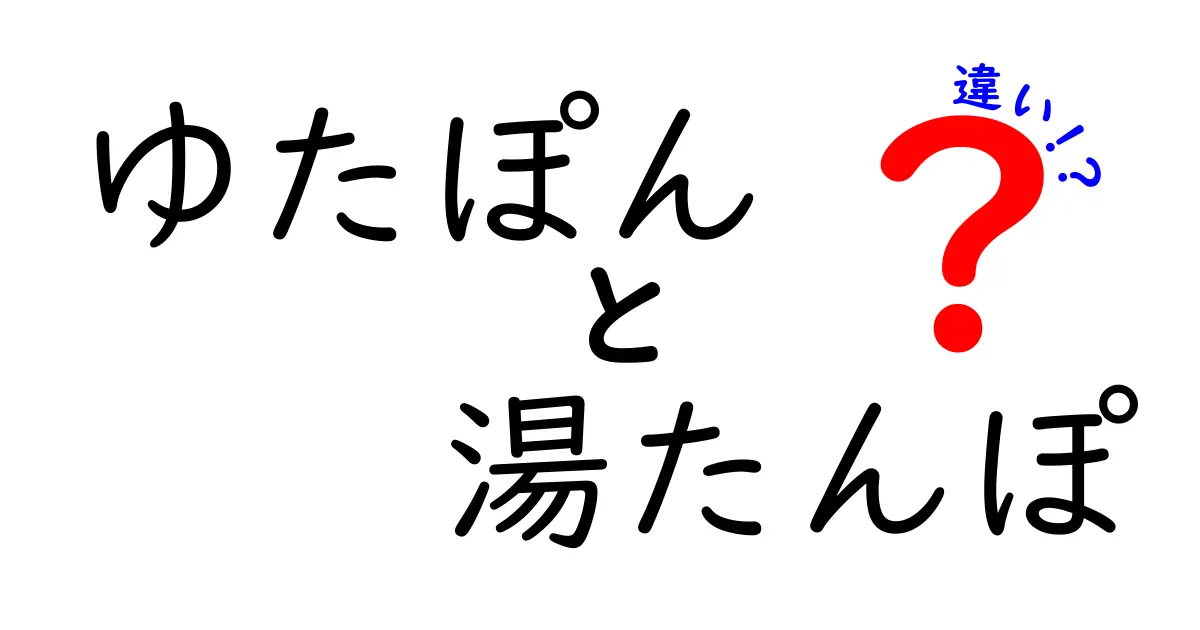 ゆたぽんと湯たんぽの違いを徹底解説！温かさの秘密・使い方・衛生・安全性を中学生にもわかる言葉で比較