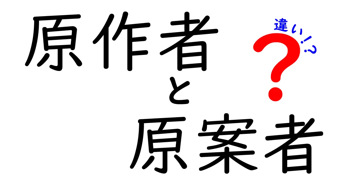 原作者と原案者の違いを徹底解説！作品が生まれる過程を理解する最短ガイド