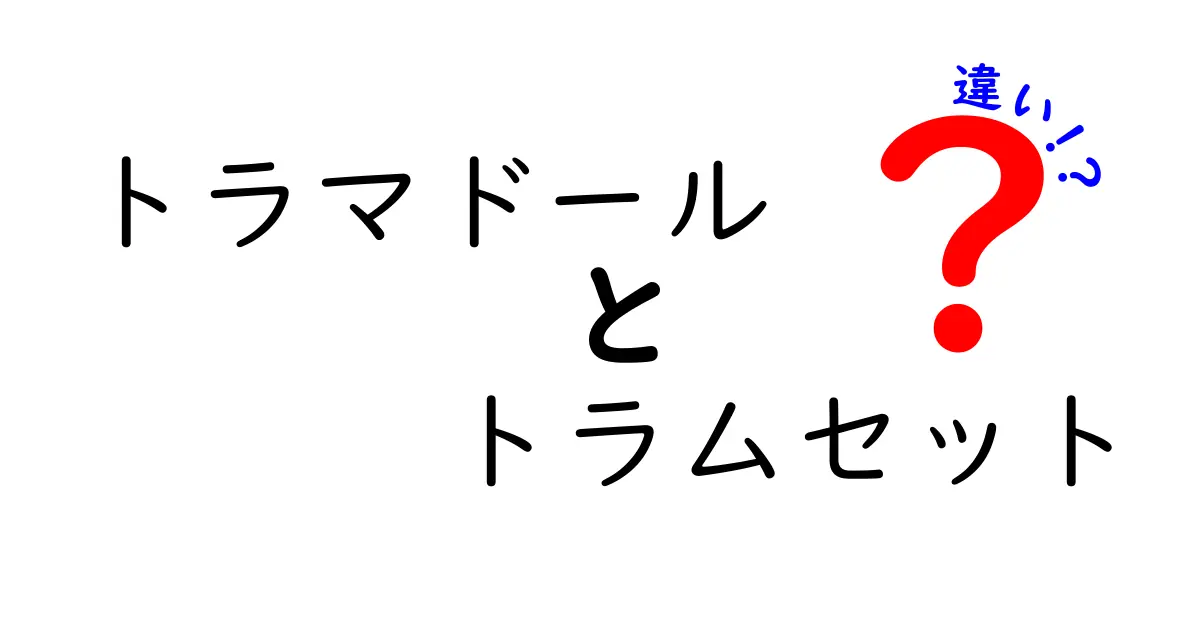 トラマドールとトラムセットの違いを徹底解説：成分・用途・副作用のポイントを中学生にもわかりやすく
