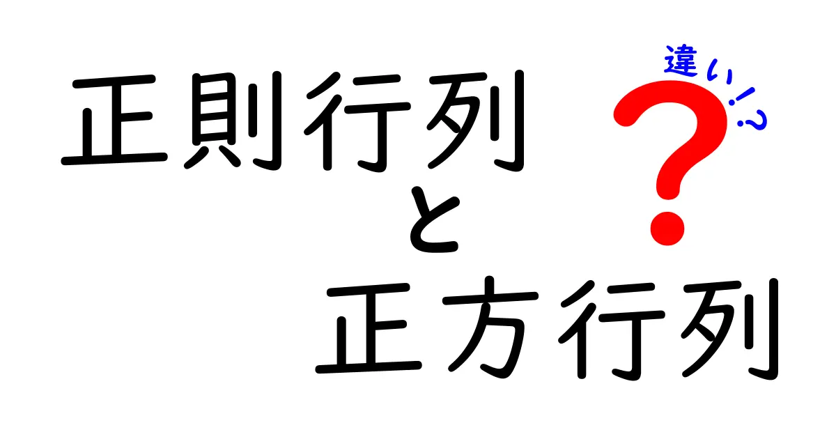正則行列と正方行列の違いを徹底解説！中学生にもわかる基礎と身近な例