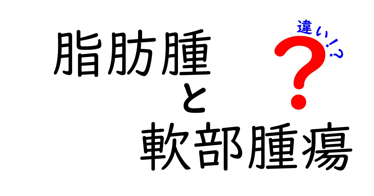 脂肪腫と軟部腫瘍の違いを徹底解説！見分け方と受診のサインを知ろう