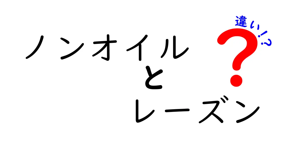 ノンオイルとレーズンの違いを徹底解説！栄養・用途・選び方をわかりやすく解説