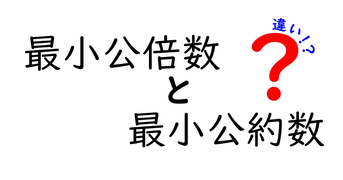 最小公倍数と最小公約数の違いを徹底解説｜中学生にも分かるポイント比較