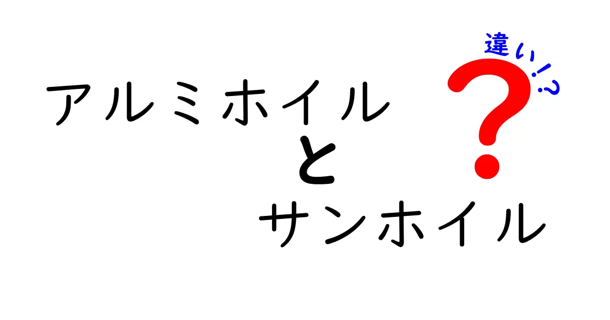 アルミホイルとサンホイルの違いを徹底解説！正しい使い分けと注意点