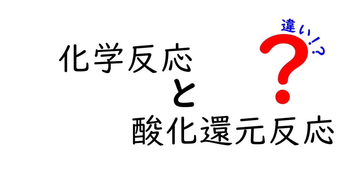 化学反応と酸化還元反応の違いを完全解説！中学生にも分かる基礎と身近な例