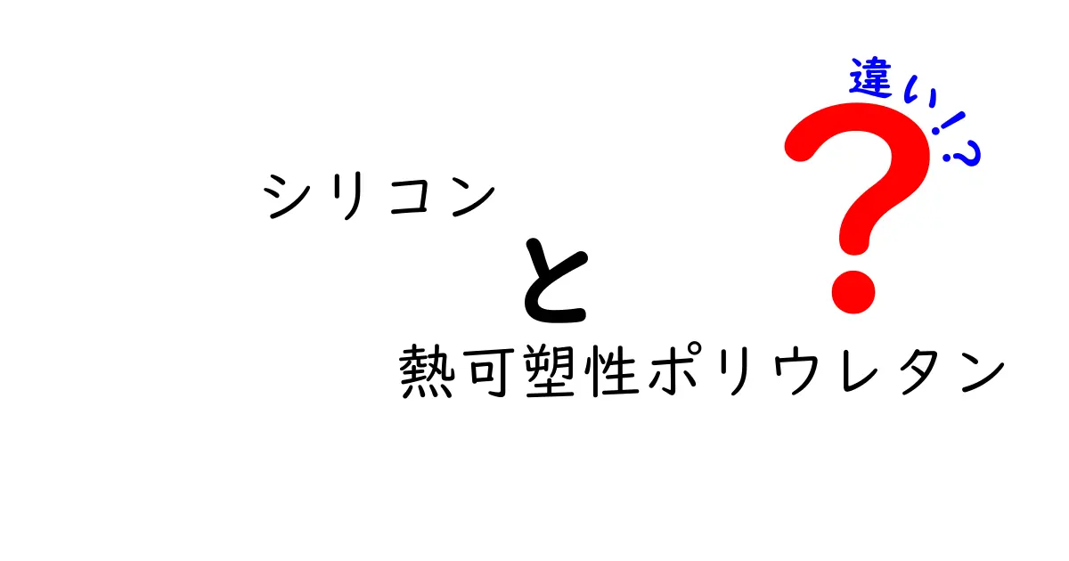 シリコンと熱可塑性ポリウレタンの違いを徹底解説：用途・性質・選び方をわかりやすく
