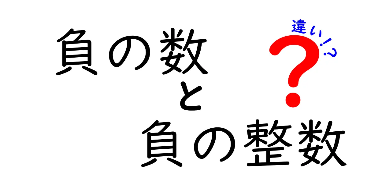 負の数と負の整数の違いを徹底解説！誤解を生むポイントを中学生にもわかる言葉で解き明かす
