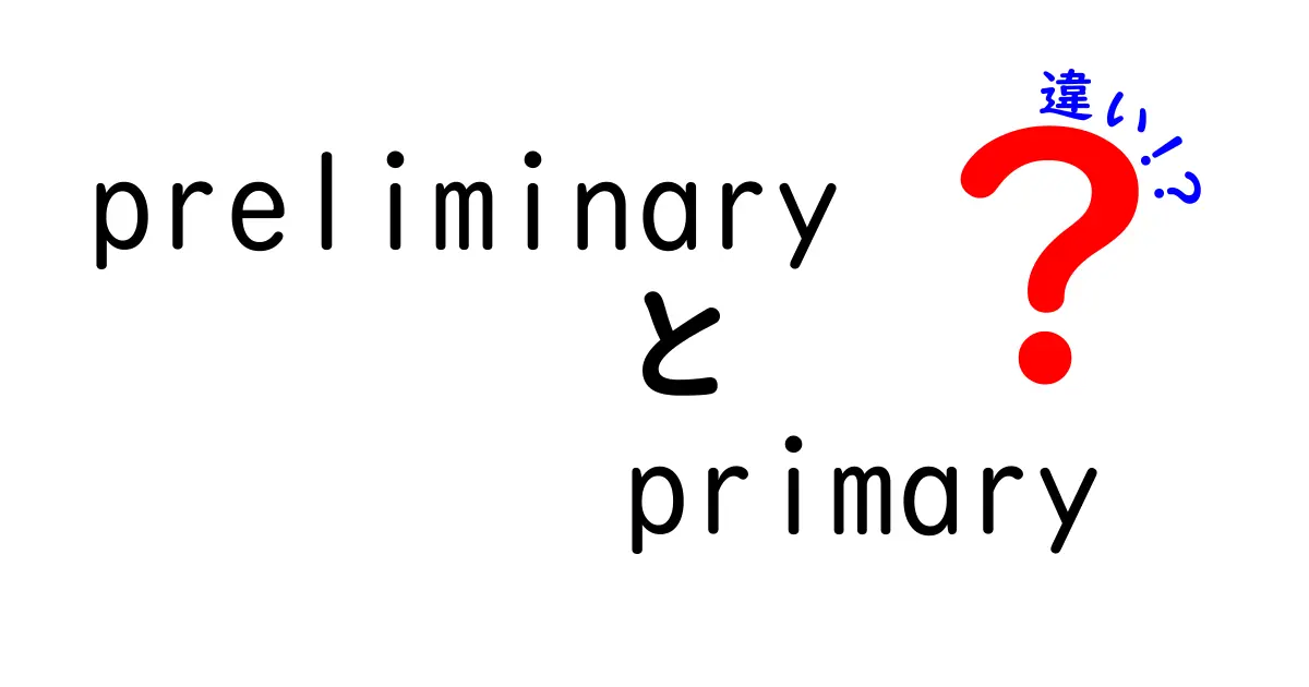 preliminaryとprimaryの違いを徹底解説｜予備と主要の使い分けを中学生にもわかる解説