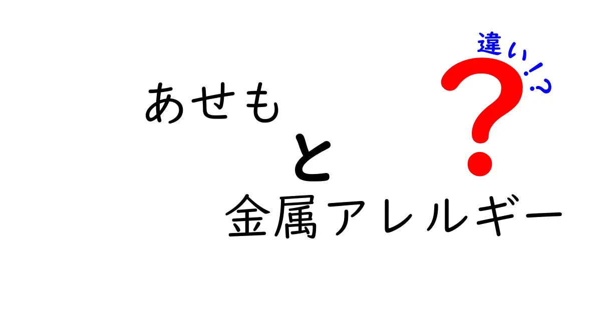 あせもと金属アレルギーの違いを徹底解説！汗と金属が原因の皮膚トラブルを、見分け方・症状・対策まで中学生にもわかりやすくまとめたクリック必至のガイド