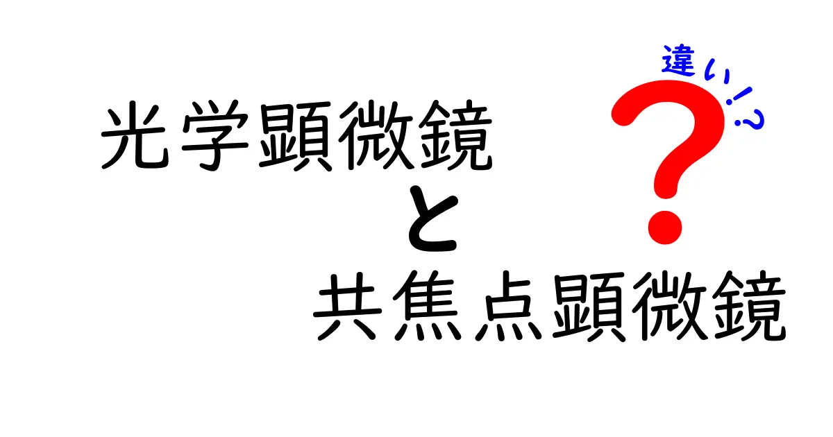 光学顕微鏡と共焦点顕微鏡の違いを詳しく解説｜初心者でも分かる選び方ガイド