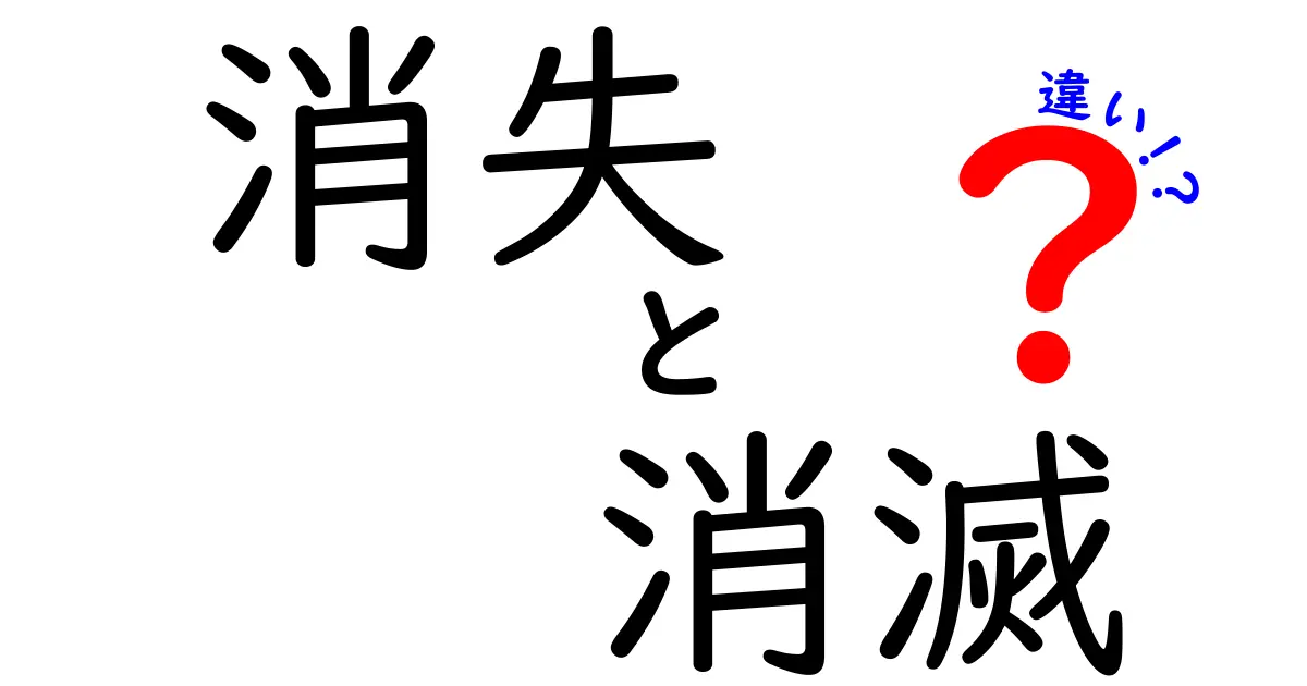 消失 消滅 違いを解説｜日常での使い分けと誤用を避けるコツ
