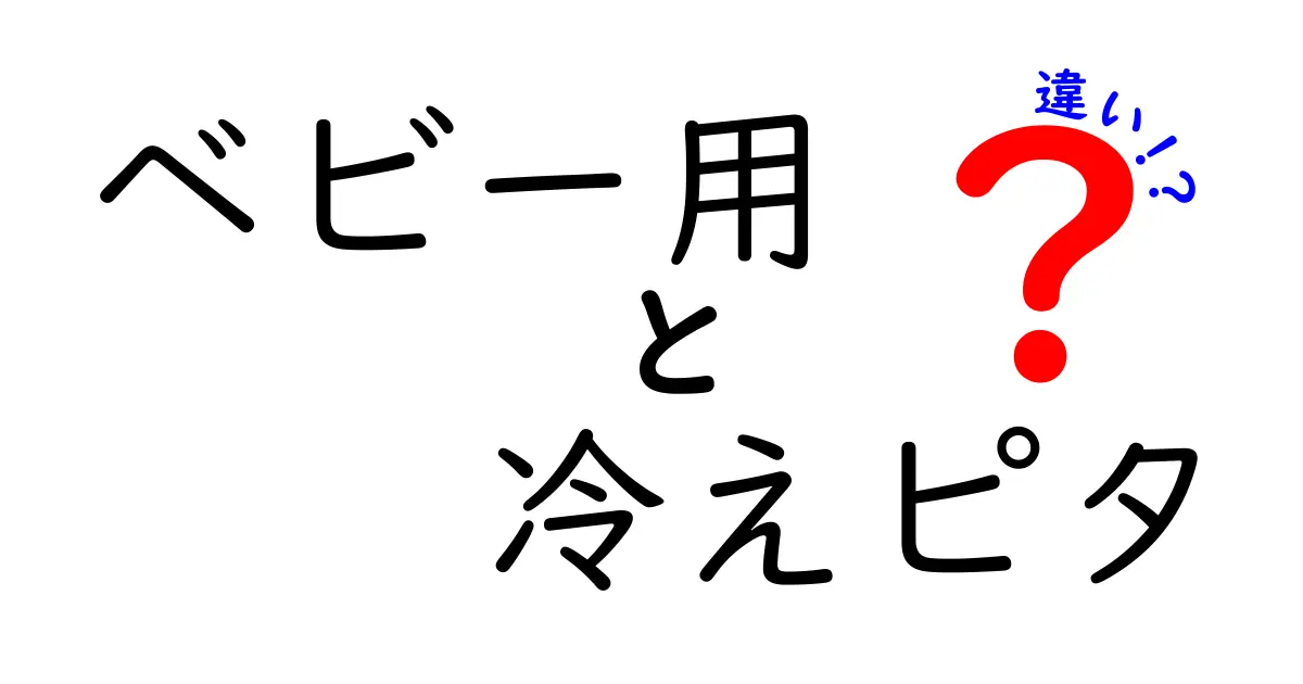 ベビー用冷えピタの違いを徹底解説：どれを選ぶべき？赤ちゃんの熱を優しく冷ます安全ガイド