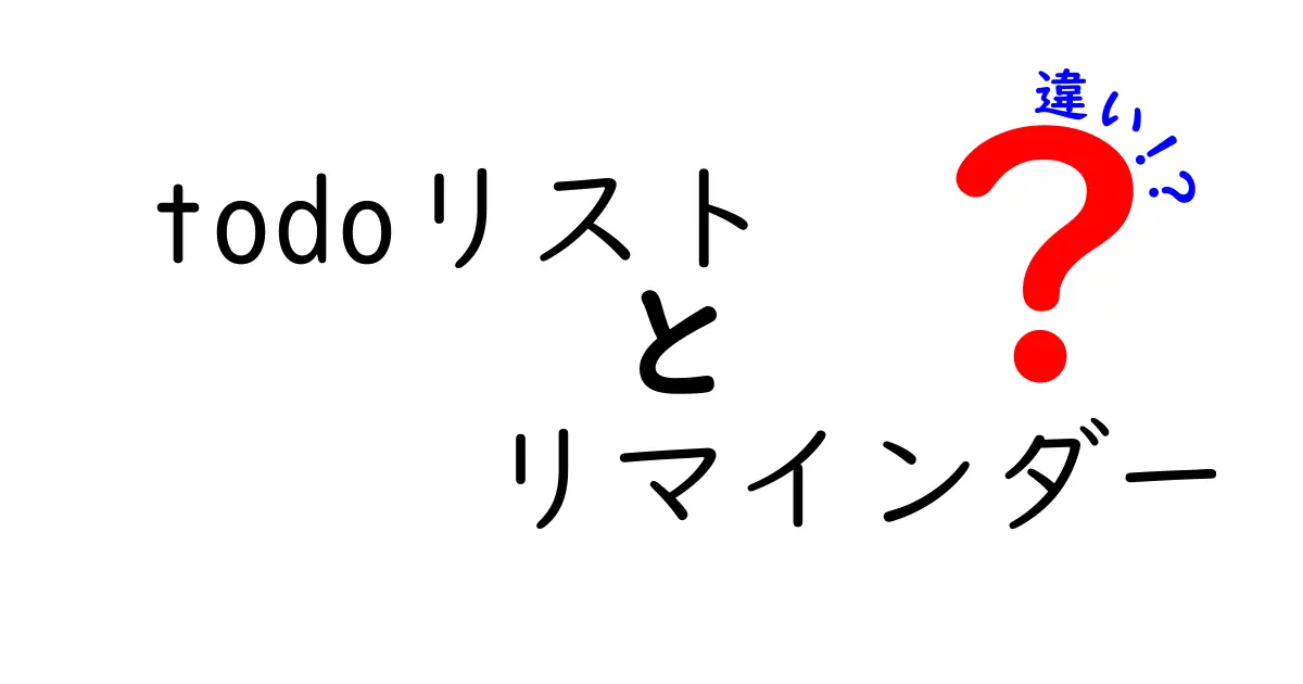 todoリストとリマインダーの違いを徹底解説：いつ使うべきかがわかる実践ガイド