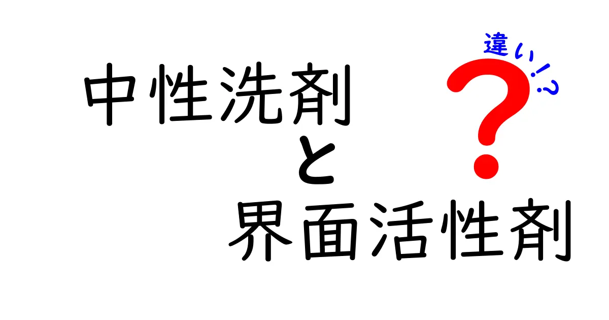 中性洗剤と界面活性剤の違いを徹底解説！日常の洗浄を賢く変える使い分けのコツ