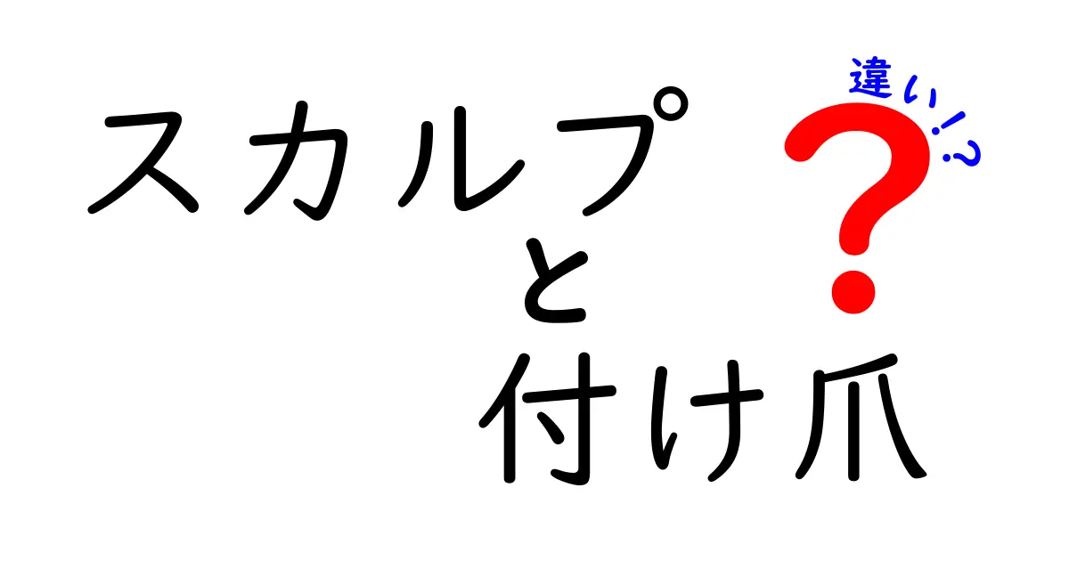 スカルプと付け爪の違いを徹底解説！自分にぴったりのネイルケアを選ぶ5つのポイント