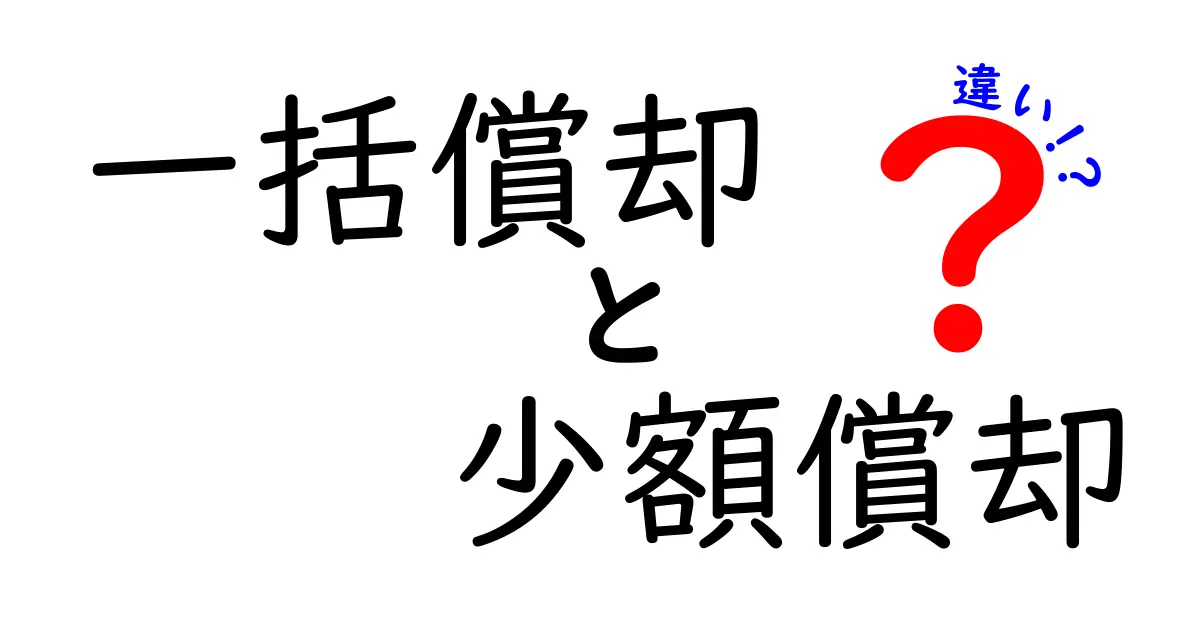 一括償却と少額償却の違いを徹底解説！知っておくべきポイントと実務での使い分け
