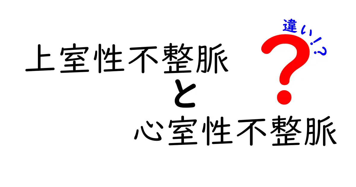 上室性不整脈と心室性不整脈の違いを徹底解説｜原因・症状・治療のポイントを中学生にもわかる解説