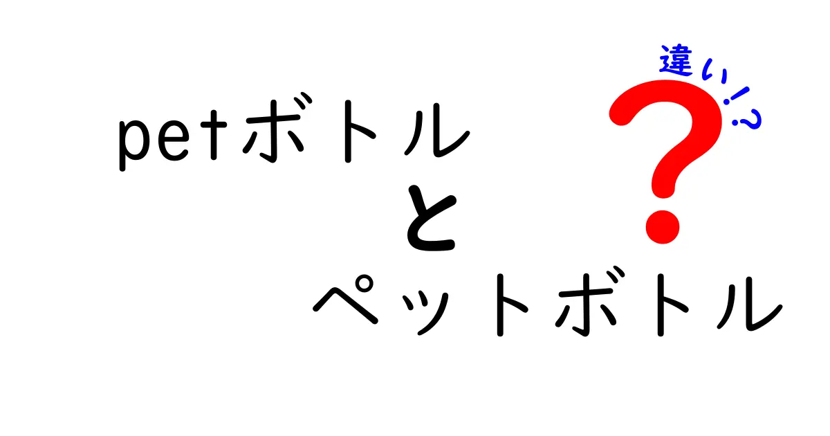 petボトルとペットボトルの違いを徹底解説！混同しがちなポイントを中学生にも分かる解説