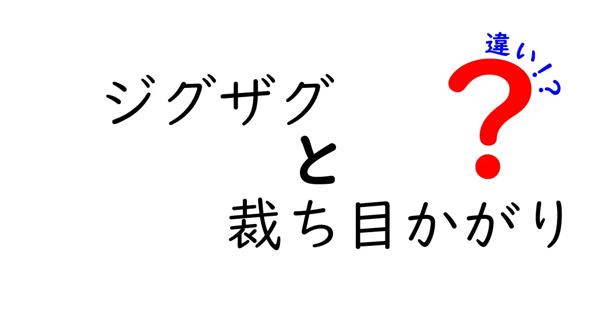 ジグザグと裁ち目かがりの違いを徹底解説：縫い物初心者にもわかる正しい使い分け
