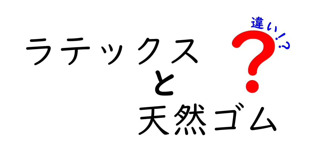 ラテックスと天然ゴムの違いを徹底解説！中学生にもわかるポイントと日常の使い方