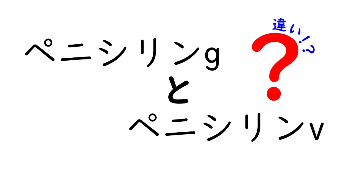 ペニシリンGとペニシリンVの違いを徹底解説！薬の選び方と正しい使い方を中学生にもわかるように