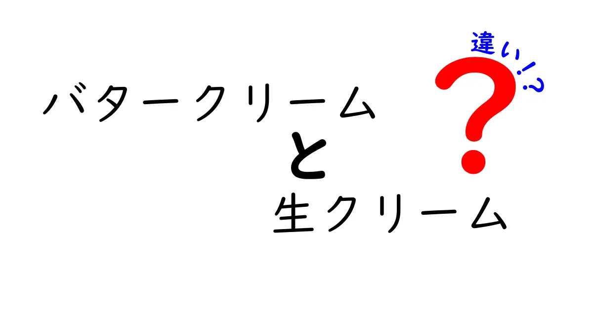 バタークリームと生クリームの違いを徹底解説！用途別の選び方とデコレーションのコツ