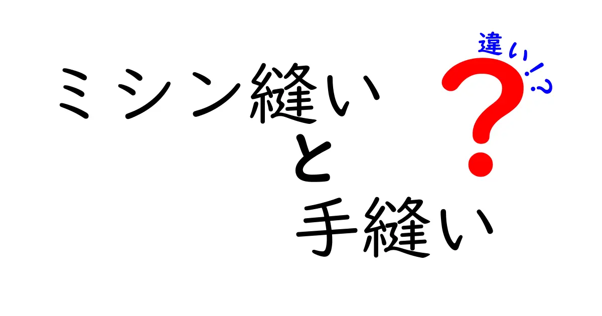 ミシン縫いと手縫いの違いを徹底解説！初心者にも分かる選び方とコツ