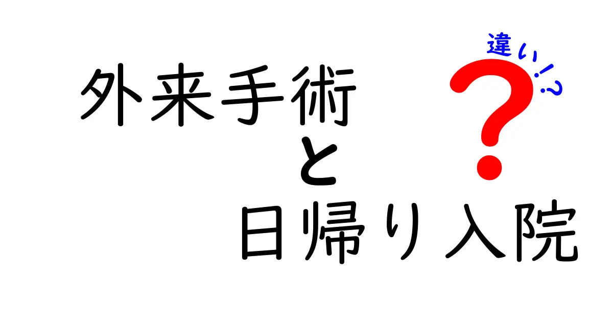 外来手術と日帰り入院の違いを徹底解説！あなたの手術選択を迷わず決めるためのポイント
