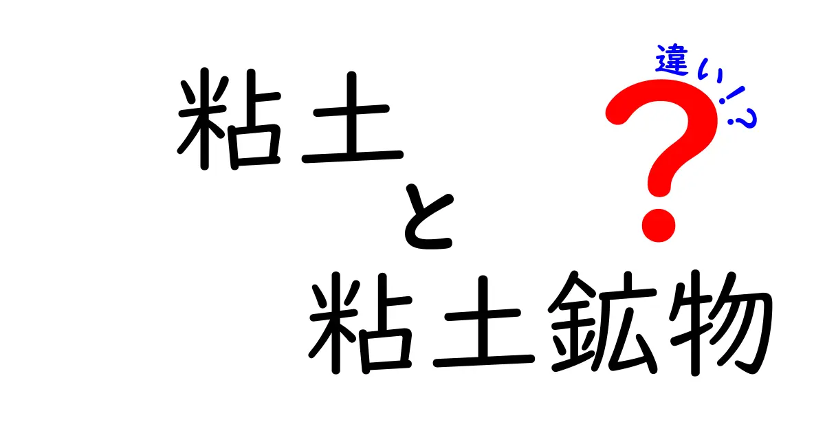 粘土と粘土鉱物の違いを徹底解説！中学生にもわかる見分け方と使い道