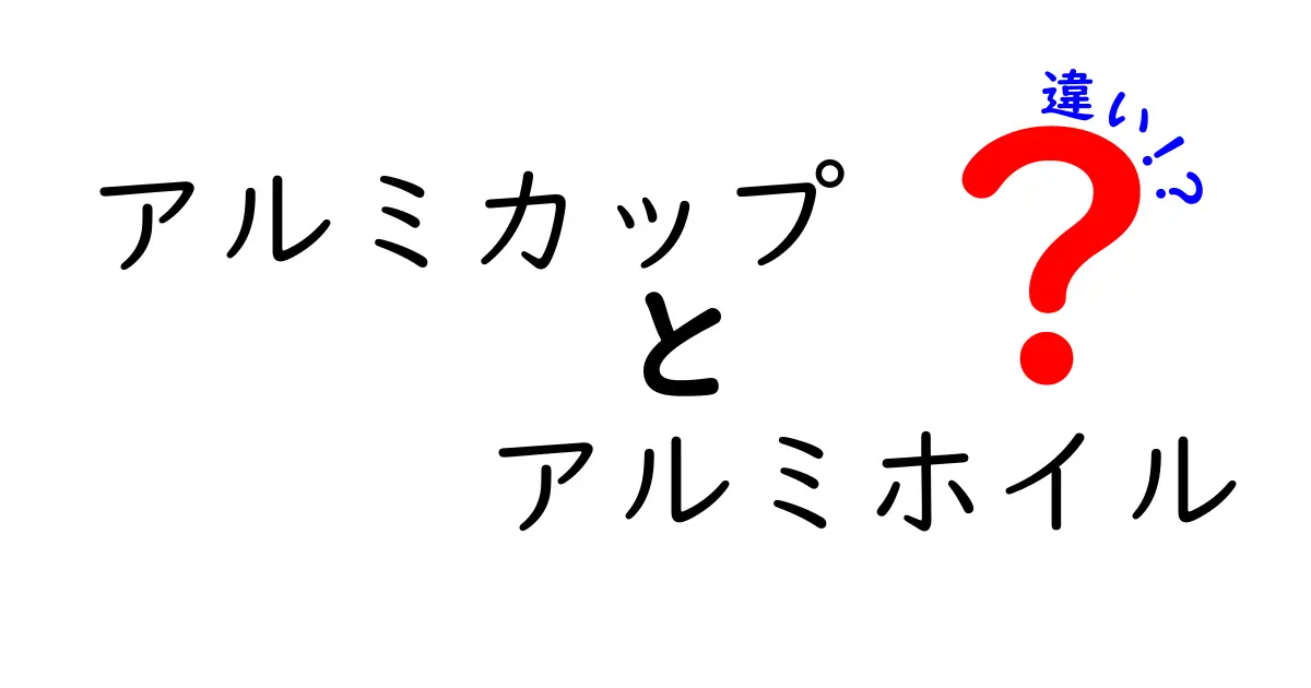 アルミカップとアルミホイルの違いを徹底解説！用途別の使い分けと注意点を中学生にもわかる言葉で