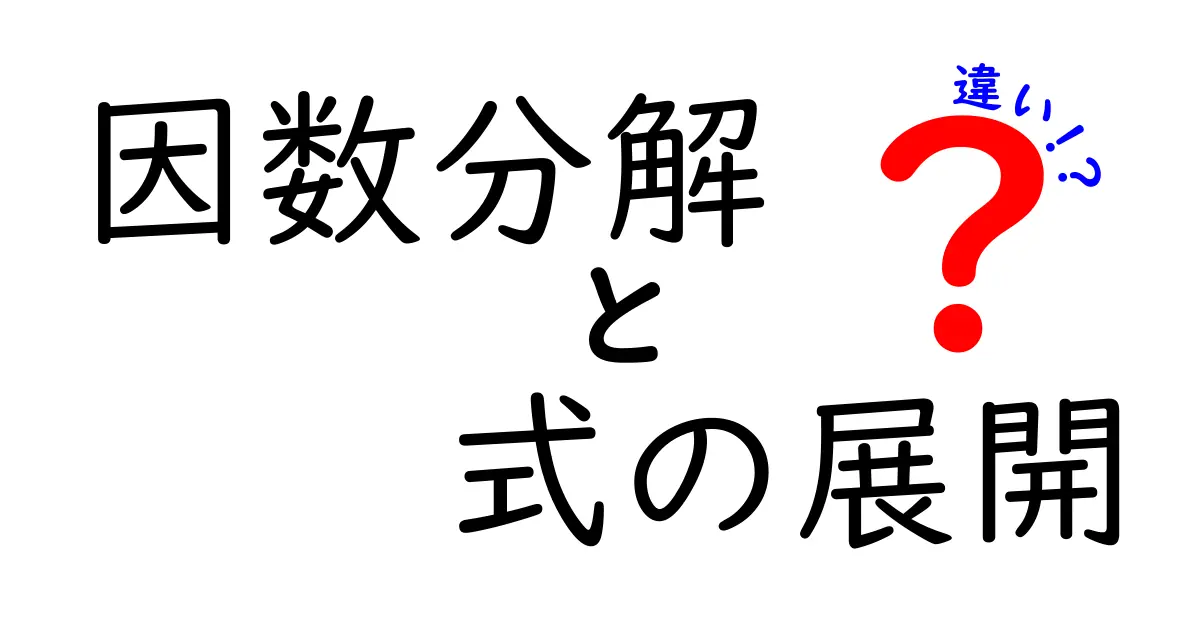 因数分解と式の展開の違いを徹底解説！中学生にも伝わるポイントと実例