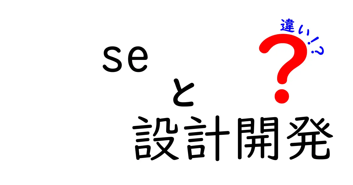 SE設計と開発の違いを徹底解説！これを知れば役割が丸分かり