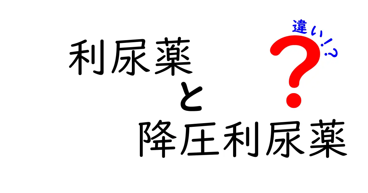 利尿薬と降圧利尿薬の違いを徹底解説！中学生にも分かる使い分けガイド
