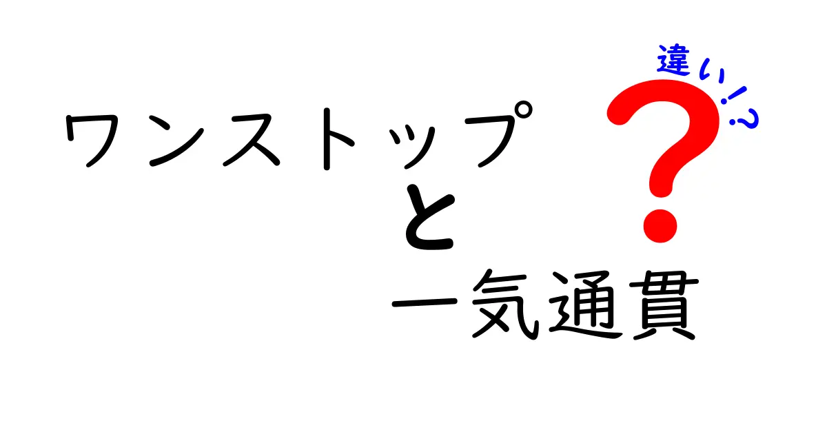ワンストップと一気通貫の違いを徹底解説：意味・使い方・判断のコツ