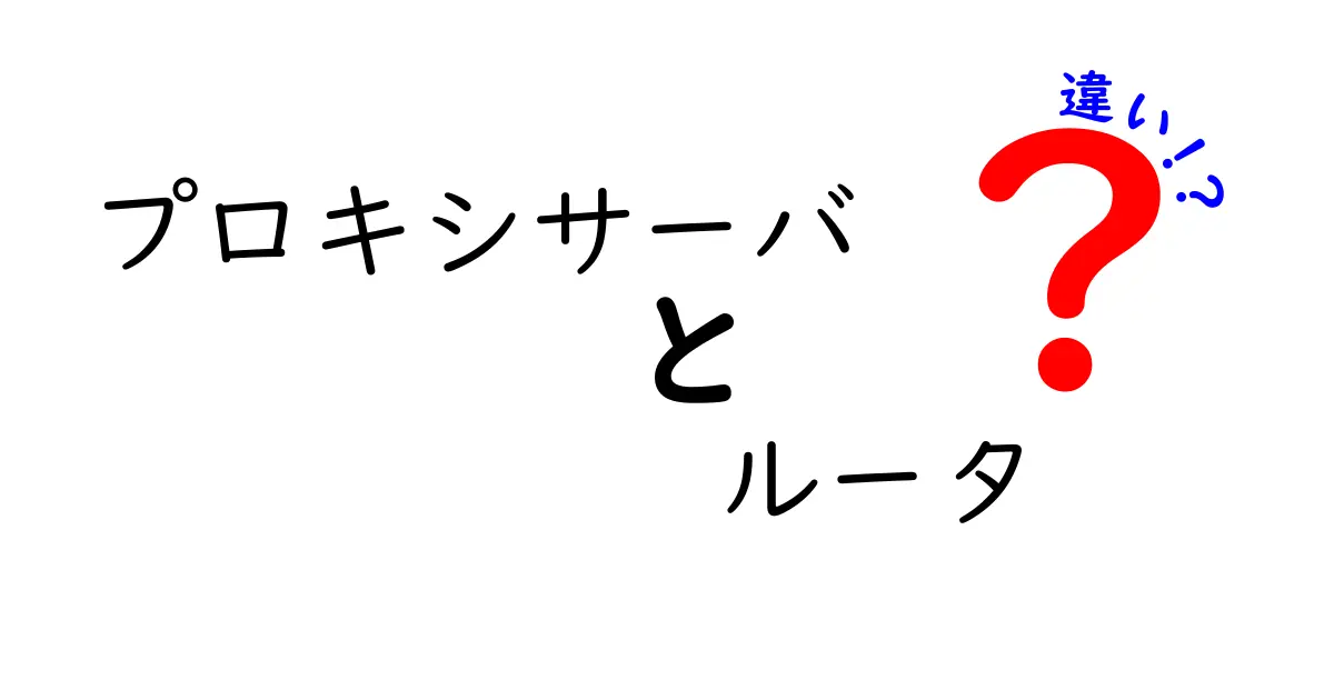 プロキシサーバとルータの違いを徹底解説！初心者にも分かる具体例つき