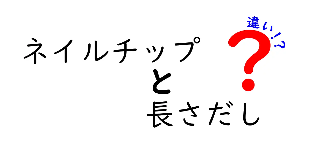 ネイルチップと長さだしの違いをわかりやすく解説！初心者にも刺さる選び方と実践ガイド